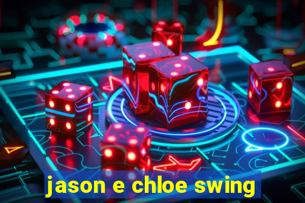 jason e chloe swing